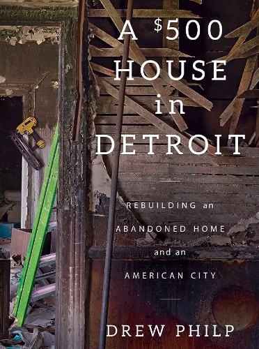 Cover of Drew Philp's A $500 House in Detroit